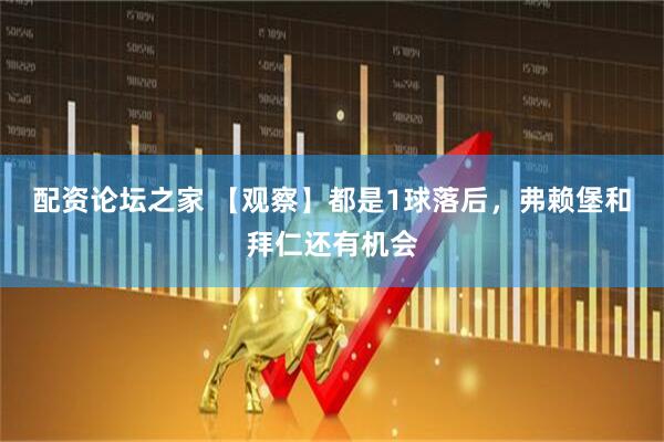 配资论坛之家 【观察】都是1球落后，弗赖堡和拜仁还有机会